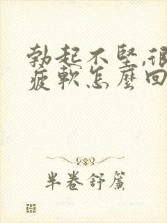 勃起不坚,很快疲软怎么回事