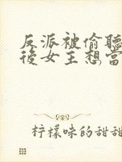 反派被偷听心声后女主想当我后宫