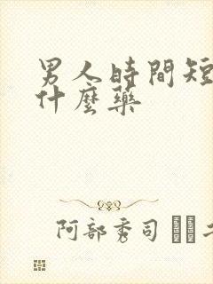 男人时间短,吃什么药