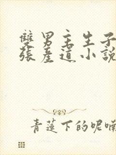 双男主生子文扩张产道小说