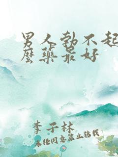 男人勃不起吃什么药最好