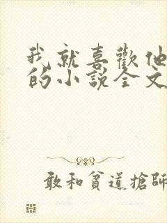 我就喜欢他那样的小说全文免费阅读