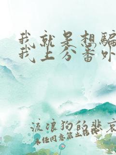 我就是想骗你带我上分番外笔趣阁