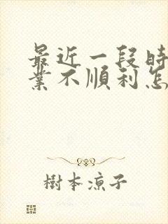 最近一段时间事业不顺利怎么办