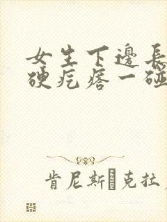 女生下边长了个硬疙瘩一碰就疼