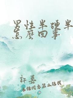 男性半硬半软是怎么回事