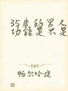 35岁的男人性功能是不是衰退了