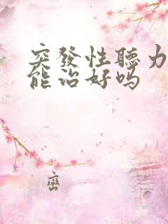 突发性听力下降能治好吗