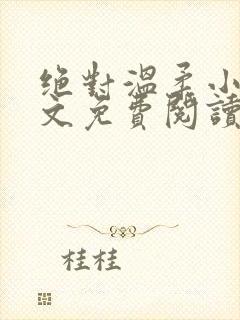 绝对温柔小说全文免费阅读无弹窗