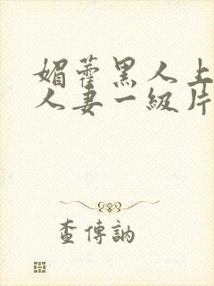 媚藿黑人上司的人妻一级片