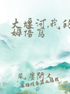 大堰河,我的保姆仿写