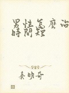 男性怎么治疗性时间短