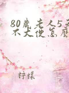 80岁老人5天不大便怎么办