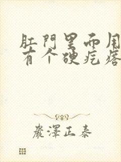 肛门里面用手摸有个硬疙瘩是怎么回事啊