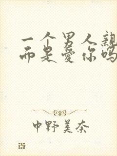 一个男人亲你下面是爱你吗