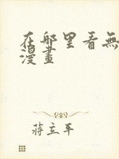 在哪里看无删减漫画