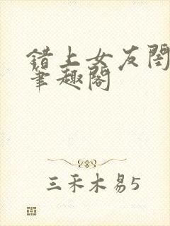 错上女友闺蜜后笔趣阁