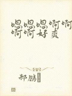 嗯嗯嗯啊啊啊啊啊啊好爽