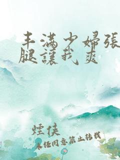 丰满少妇张开双腿让我爽