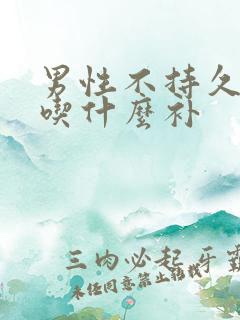 男性不持久应该吃什么补