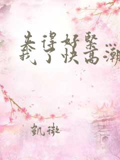 夹得好紧…爽死我了快高潮