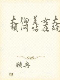 大胸美女大胸视频网站在线观看