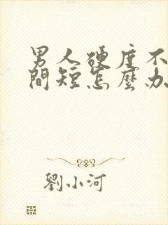 男人硬度不够时间短怎么办