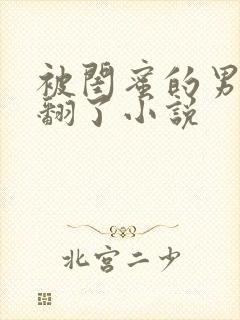 被闺蜜的男友操翻了小说