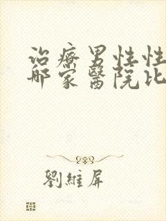 治疗男性性功能哪家医院比较好