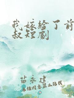 我嫁给了前任他叔短剧
