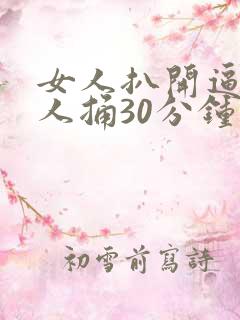 女人扒开逼给男人捅30分钟