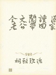 全文阅读 国民老公带回家