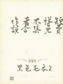 作者不祥短篇小说合集免费阅读下载