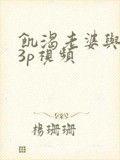饥渴老婆与单男3p视频