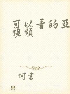 可以看的亚洲性视频