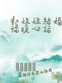 对姐姐结婚的祝福暖心话