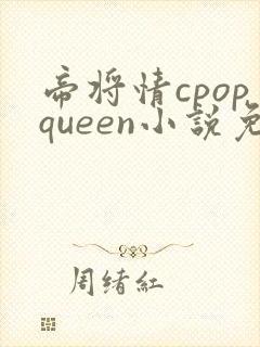 帝将情cpopqueen小说免费阅读最新章节