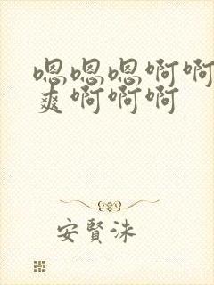 嗯嗯嗯啊啊啊好爽啊啊啊