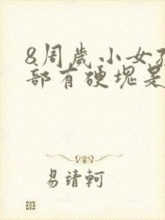 8周岁小女孩胸部有硬块是怎么回事