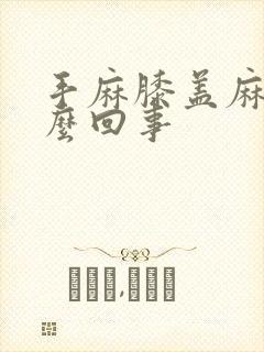 手麻膝盖麻是怎么回事