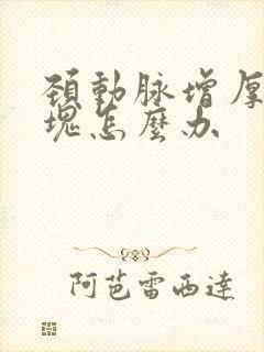 颈动脉增厚有斑块怎么办