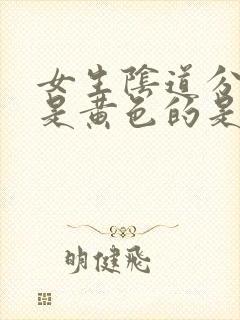 女生阴道分泌物是黄色的是怎么回事