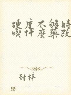 硬度不够时间短吃什么药改善