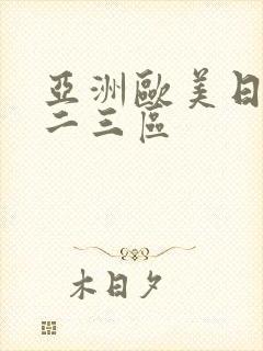 亚洲欧美日韩一二三区