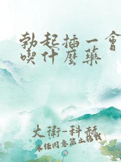 勃起插一会就软吃什么药