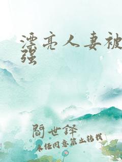 漂亮人妻被上司强