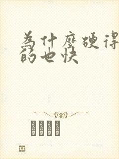 为什么硬得快软的也快