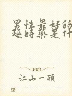 男性最好的口服延时药是什么