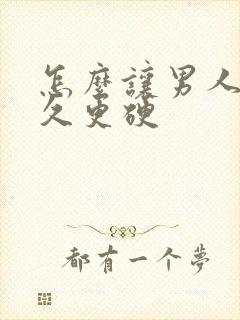 怎么让男人更持久更硬