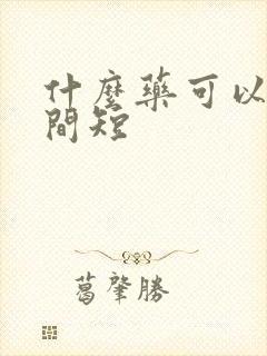 什么药可以治时间短